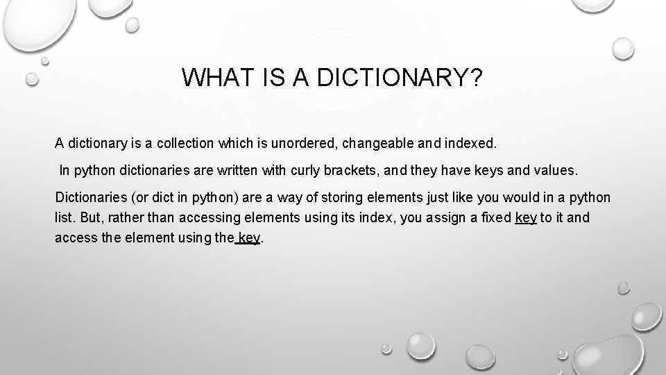 WHAT IS A DICTIONARY? A dictionary is a collection which is unordered, changeable and