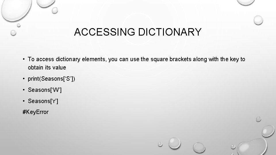 ACCESSING DICTIONARY • To access dictionary elements, you can use the square brackets along