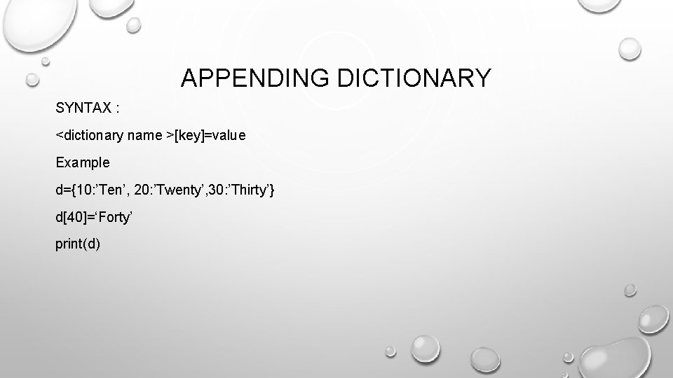 APPENDING DICTIONARY SYNTAX : <dictionary name >[key]=value Example d={10: ’Ten’, 20: ’Twenty’, 30: ’Thirty’}