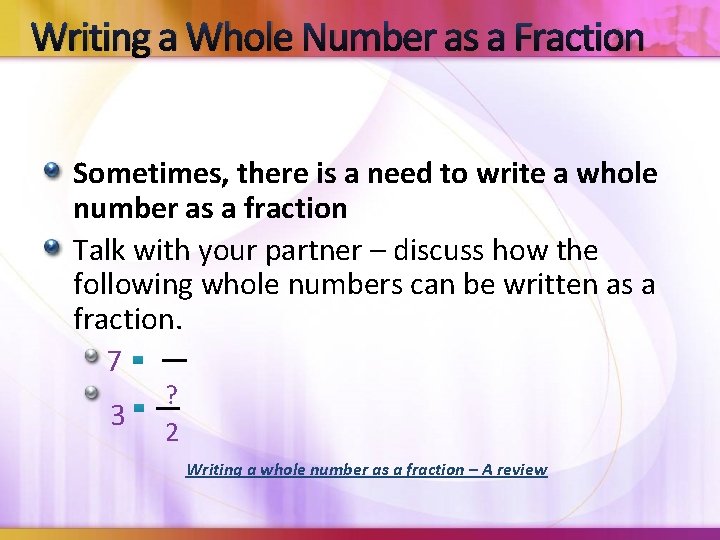 Writing a Whole Number as a Fraction Sometimes, there is a need to write