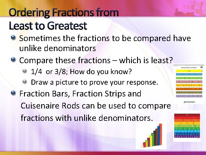 Ordering Fractions from Least to Greatest Sometimes the fractions to be compared have unlike