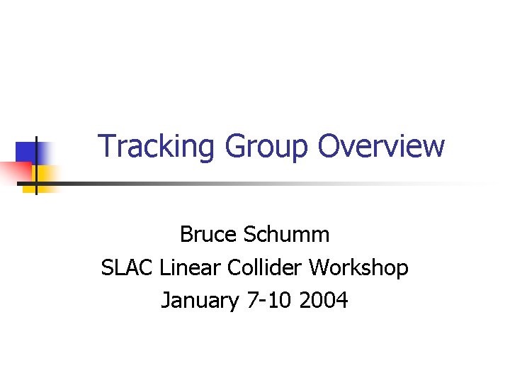 Tracking Group Overview Bruce Schumm SLAC Linear Collider Workshop January 7 -10 2004 