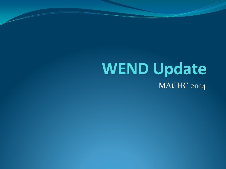 WEND Update MACHC 2014 
