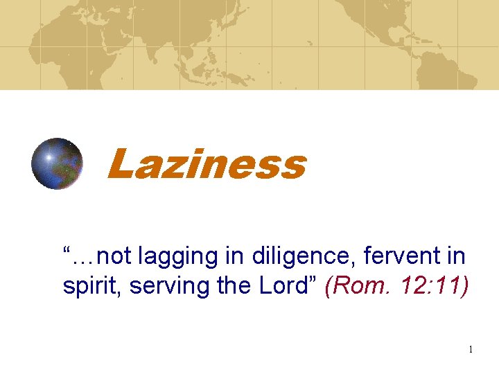 Laziness “…not lagging in diligence, fervent in spirit, serving the Lord” (Rom. 12: 11)