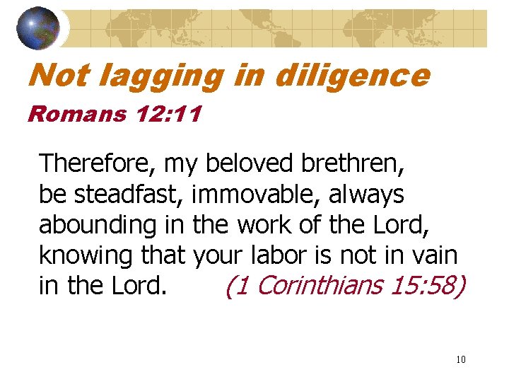 Not lagging in diligence Romans 12: 11 Therefore, my beloved brethren, be steadfast, immovable,