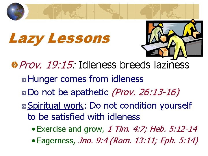Lazy Lessons Prov. 19: 15: Idleness breeds laziness Hunger comes from idleness Do not