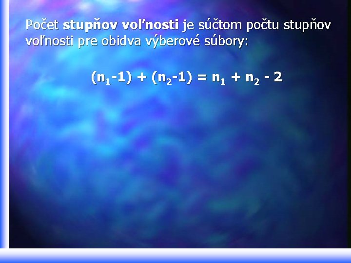 Počet stupňov voľnosti je súčtom počtu stupňov voľnosti pre obidva výberové súbory: (n 1