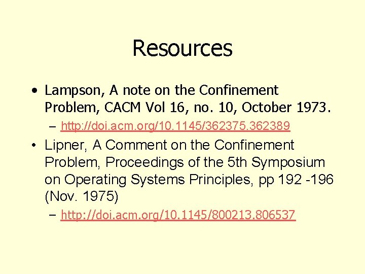 Resources • Lampson, A note on the Confinement Problem, CACM Vol 16, no. 10,