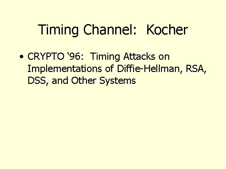 Timing Channel: Kocher • CRYPTO ‘ 96: Timing Attacks on Implementations of Diffie-Hellman, RSA,