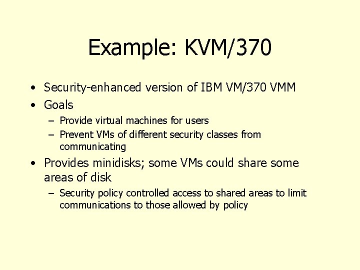 Example: KVM/370 • Security-enhanced version of IBM VM/370 VMM • Goals – Provide virtual