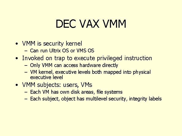 DEC VAX VMM • VMM is security kernel – Can run Ultrix OS or