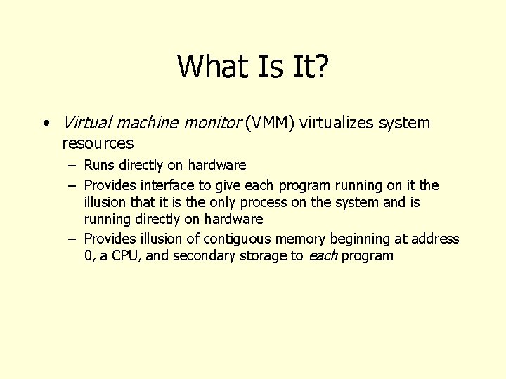 What Is It? • Virtual machine monitor (VMM) virtualizes system resources – Runs directly