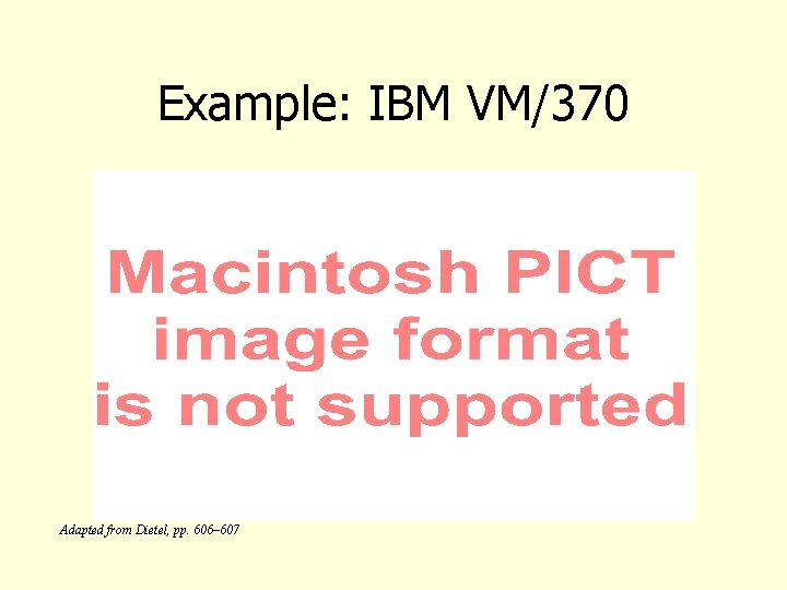 Example: IBM VM/370 Adapted from Dietel, pp. 606– 607 