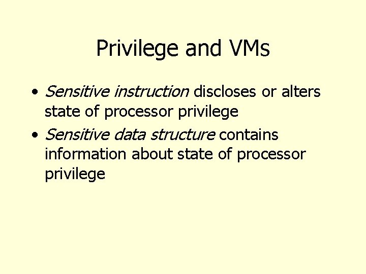 Privilege and VMs • Sensitive instruction discloses or alters state of processor privilege •