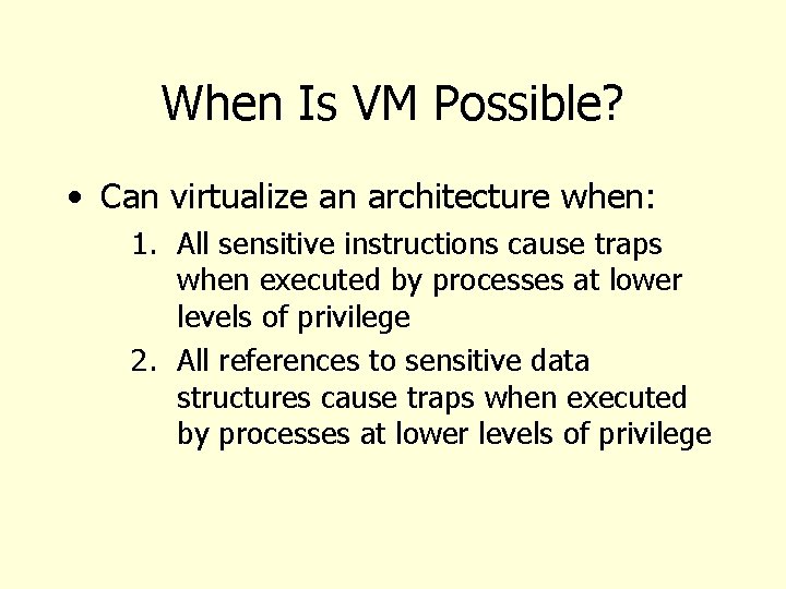 When Is VM Possible? • Can virtualize an architecture when: 1. All sensitive instructions