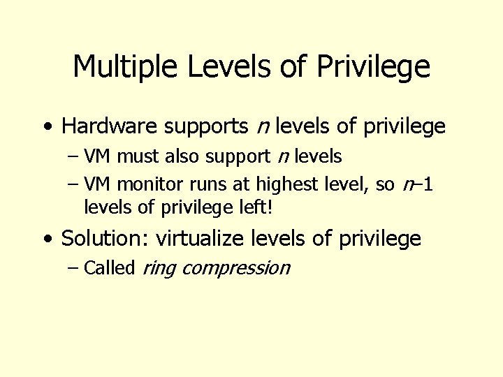 Multiple Levels of Privilege • Hardware supports n levels of privilege – VM must