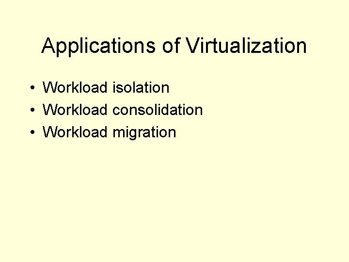 Applications of Virtualization • Workload isolation • Workload consolidation • Workload migration 
