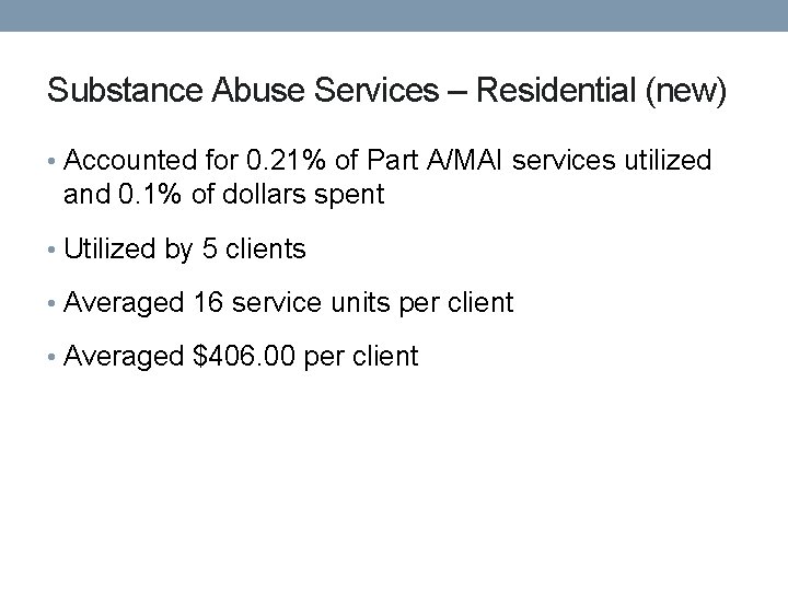 Substance Abuse Services – Residential (new) • Accounted for 0. 21% of Part A/MAI