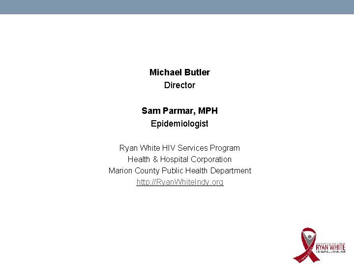 Michael Butler Director Sam Parmar, MPH Epidemiologist Ryan White HIV Services Program Health &