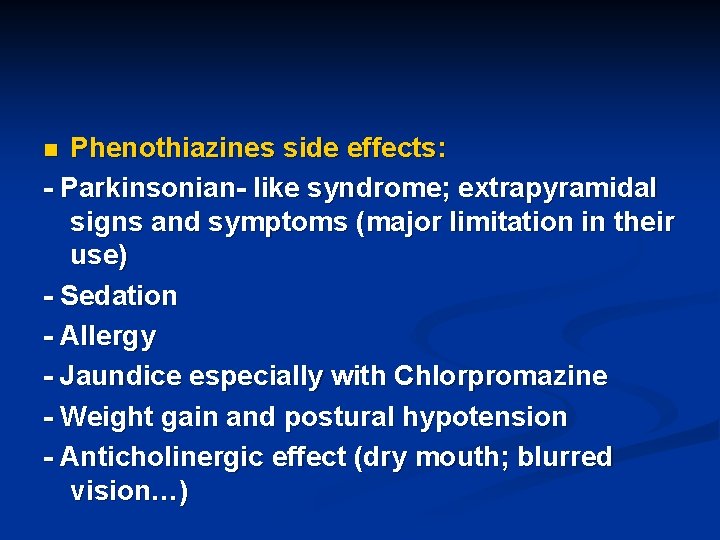 Phenothiazines side effects: - Parkinsonian- like syndrome; extrapyramidal signs and symptoms (major limitation in