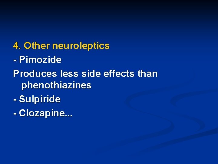 4. Other neuroleptics - Pimozide Produces less side effects than phenothiazines - Sulpiride -