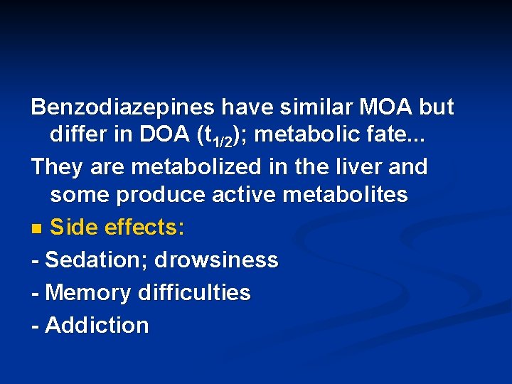 Benzodiazepines have similar MOA but differ in DOA (t 1/2); metabolic fate. . .