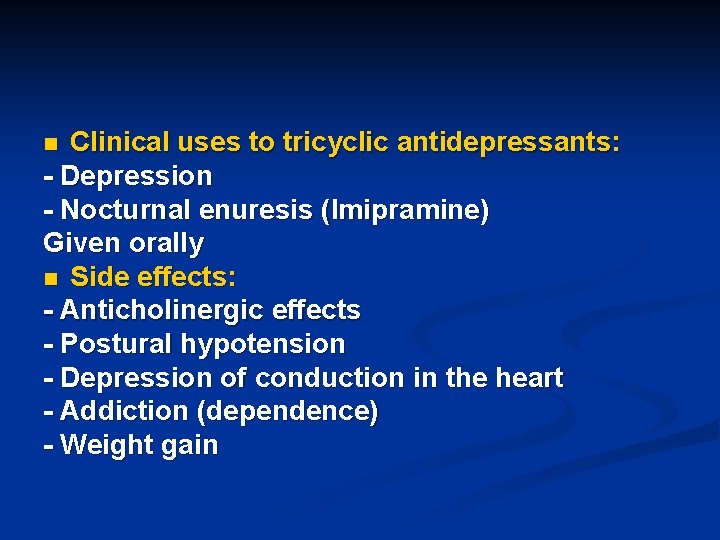 Clinical uses to tricyclic antidepressants: - Depression - Nocturnal enuresis (Imipramine) Given orally n