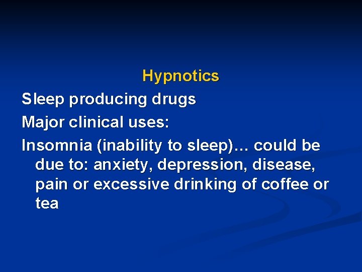 Hypnotics Sleep producing drugs Major clinical uses: Insomnia (inability to sleep)… could be due