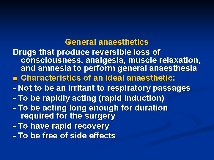 General anaesthetics Drugs that produce reversible loss of consciousness, analgesia, muscle relaxation, and amnesia