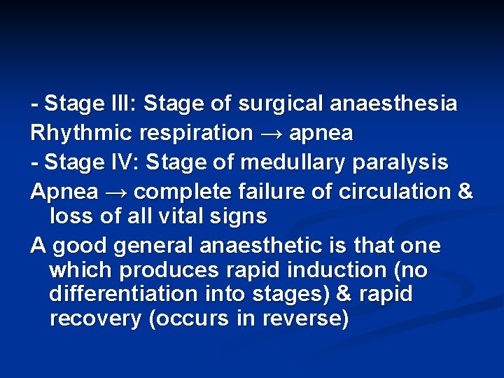 - Stage III: Stage of surgical anaesthesia Rhythmic respiration → apnea - Stage IV: