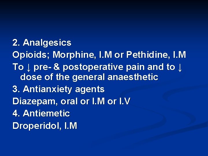 2. Analgesics Opioids; Morphine, I. M or Pethidine, I. M To ↓ pre- &