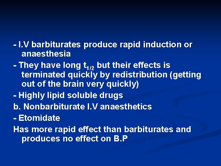 - I. V barbiturates produce rapid induction or anaesthesia - They have long t