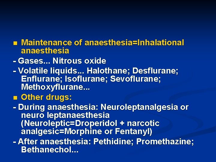 Maintenance of anaesthesia=Inhalational anaesthesia - Gases. . . Nitrous oxide - Volatile liquids. .