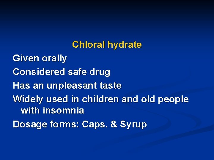 Chloral hydrate Given orally Considered safe drug Has an unpleasant taste Widely used in