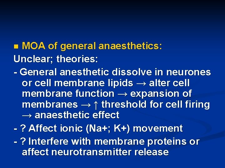 MOA of general anaesthetics: Unclear; theories: - General anesthetic dissolve in neurones or cell