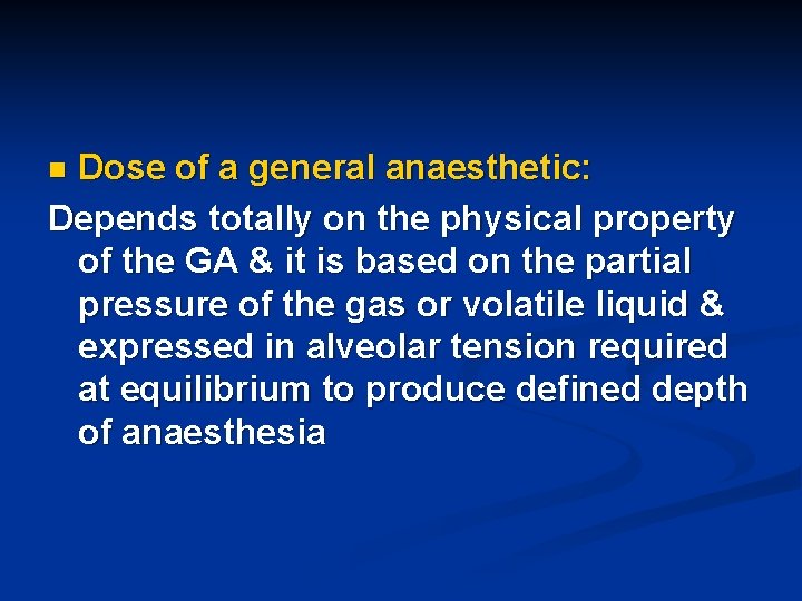 Dose of a general anaesthetic: Depends totally on the physical property of the GA