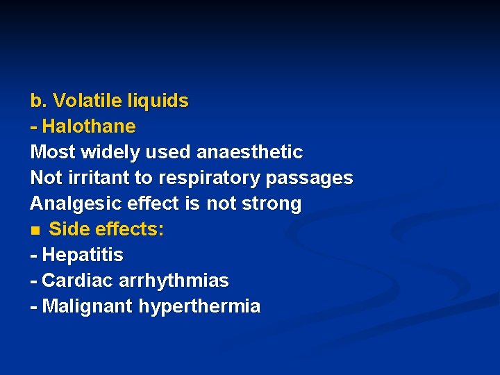 b. Volatile liquids - Halothane Most widely used anaesthetic Not irritant to respiratory passages