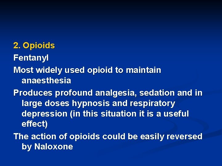 2. Opioids Fentanyl Most widely used opioid to maintain anaesthesia Produces profound analgesia, sedation