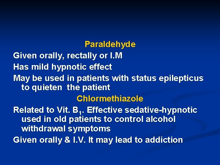 Paraldehyde Given orally, rectally or I. M Has mild hypnotic effect May be used