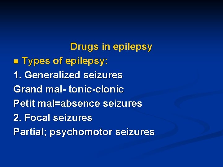 Drugs in epilepsy n Types of epilepsy: 1. Generalized seizures Grand mal- tonic-clonic Petit