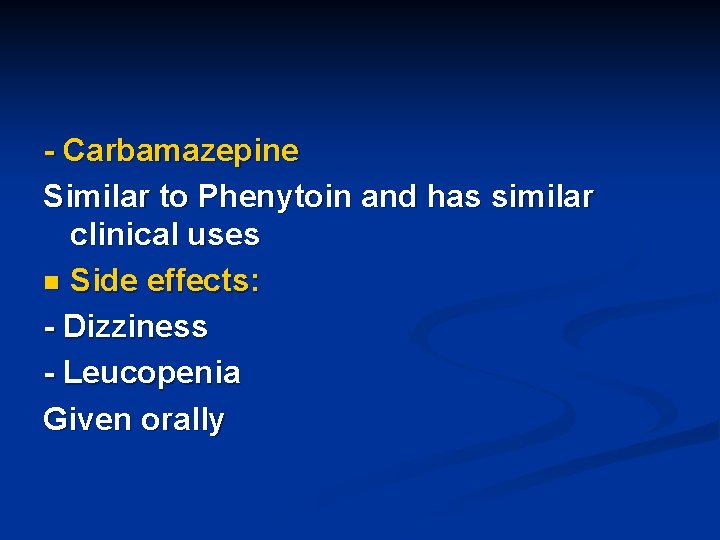 - Carbamazepine Similar to Phenytoin and has similar clinical uses n Side effects: -
