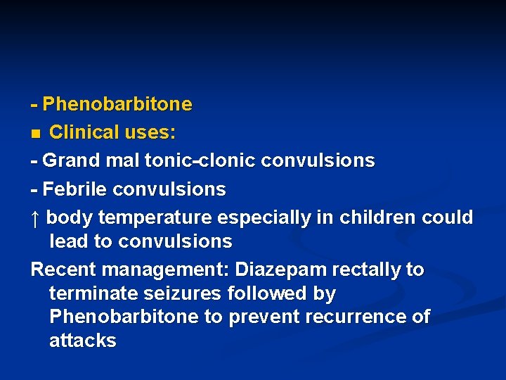 - Phenobarbitone n Clinical uses: - Grand mal tonic-clonic convulsions - Febrile convulsions ↑