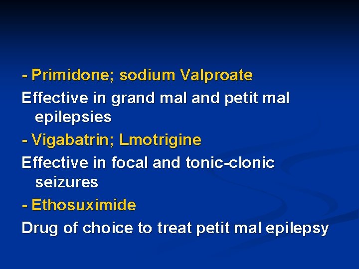 - Primidone; sodium Valproate Effective in grand mal and petit mal epilepsies - Vigabatrin;