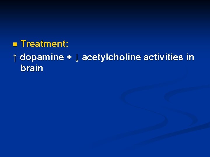 Treatment: ↑ dopamine + ↓ acetylcholine activities in brain n 