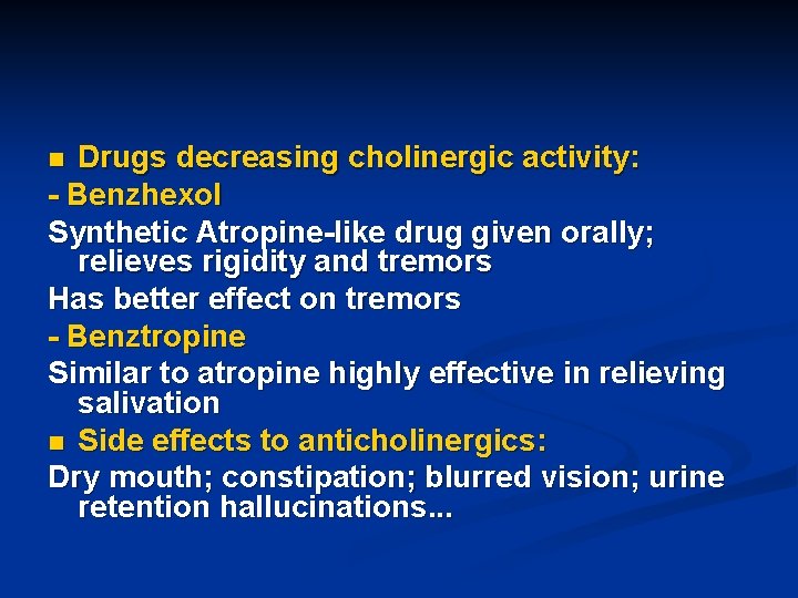 Drugs decreasing cholinergic activity: - Benzhexol Synthetic Atropine-like drug given orally; relieves rigidity and