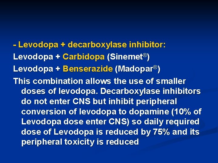 - Levodopa + decarboxylase inhibitor: Levodopa + Carbidopa (Sinemet®) Levodopa + Benserazide (Madopar®) This