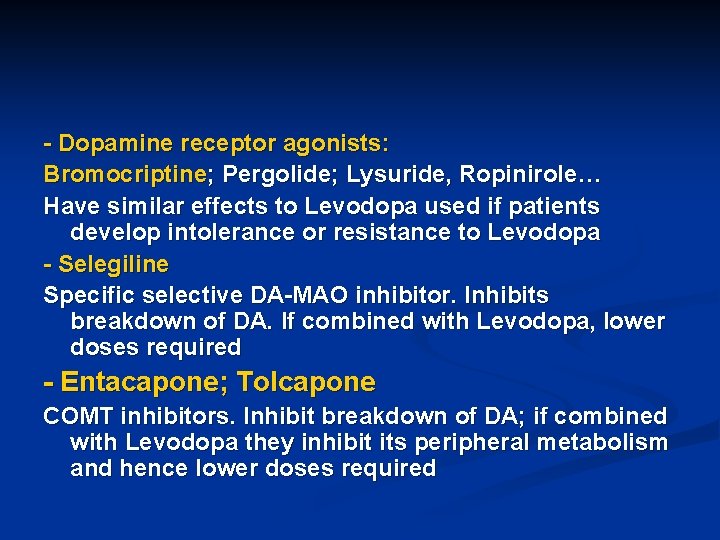 - Dopamine receptor agonists: Bromocriptine; Pergolide; Lysuride, Ropinirole… Have similar effects to Levodopa used