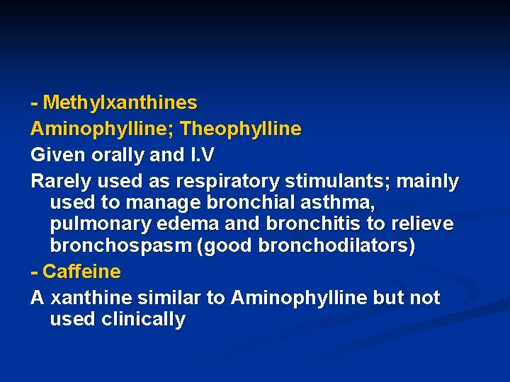 - Methylxanthines Aminophylline; Theophylline Given orally and I. V Rarely used as respiratory stimulants;