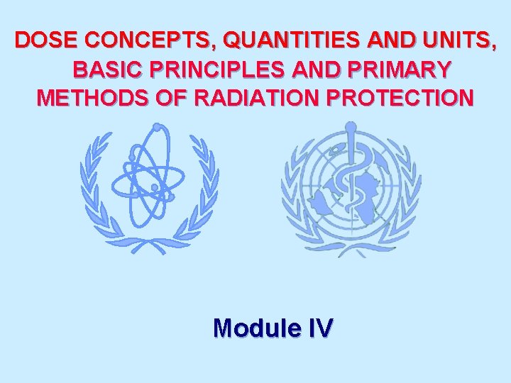 DOSE CONCEPTS, QUANTITIES AND UNITS, BASIC PRINCIPLES AND PRIMARY METHODS OF RADIATION PROTECTION Module