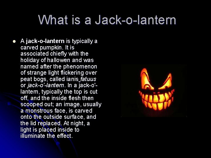 What is a Jack-o-lantern l A jack-o-lantern is typically a carved pumpkin. It is